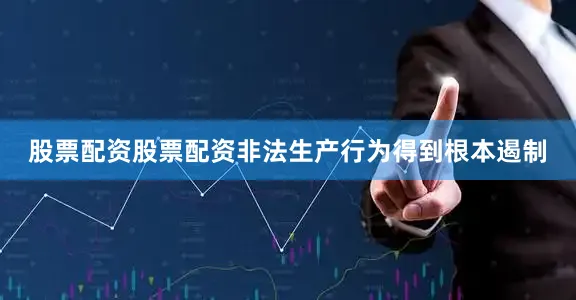 股票配资股票配资非法生产行为得到根本遏制