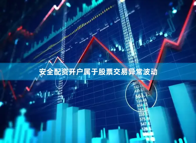 安全配资开户属于股票交易异常波动