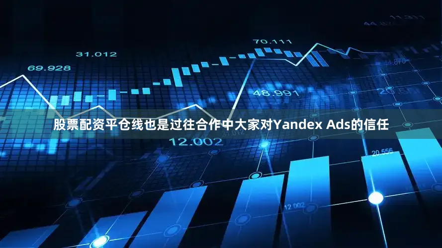 股票配资平仓线也是过往合作中大家对Yandex Ads的信任