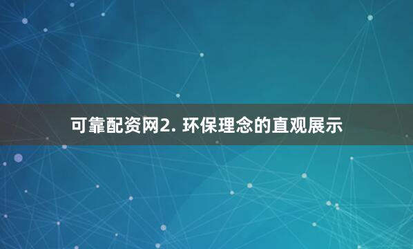 可靠配资网2. 环保理念的直观展示